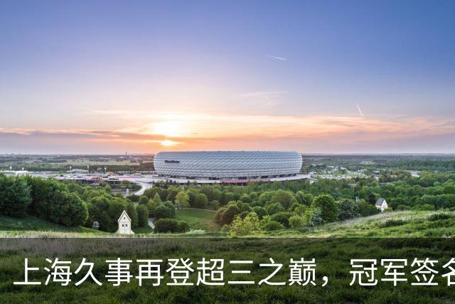 上海久事再登超三之巅，冠军签名请查收
