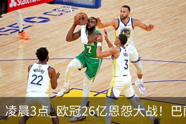 凌晨3点 欧冠26亿恩怨大战！巴萨冲12连胜 9大亿元巨星亮相