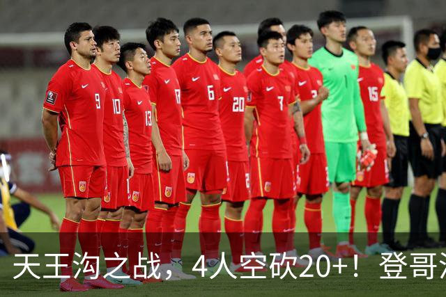 天王沟之战，4人空砍20+！登哥没错，错的都是米求！