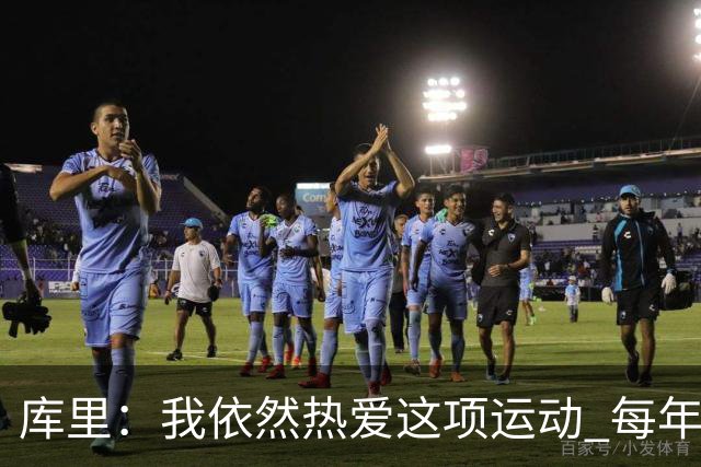 库里：我依然热爱这项运动 每年都有新的挑战去应对