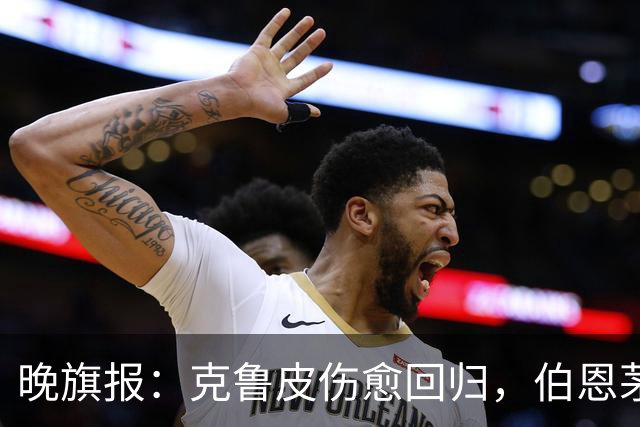 晚旗报：克鲁皮伤愈回归，伯恩茅斯今冬不卖