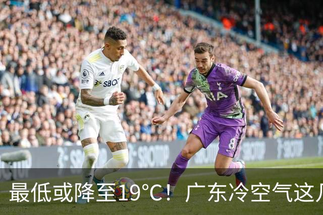 最低或降至19℃！广东冷空气这几天到货→