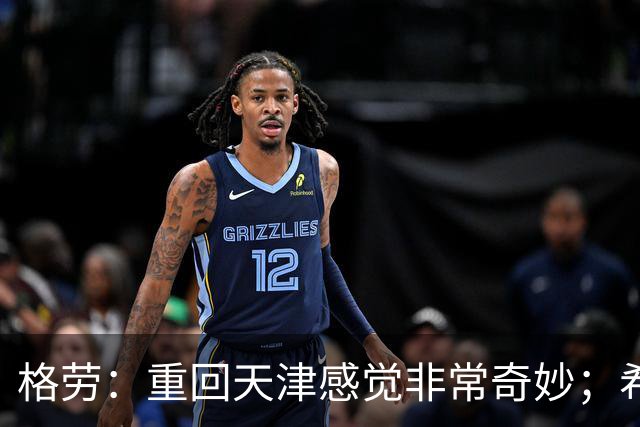 格劳：重回天津感觉非常奇妙；希望在亚冠为海港提供更多价值