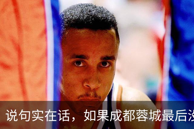 说句实在话，如果成都蓉城最后没有夺冠，这三人就是最大的罪人