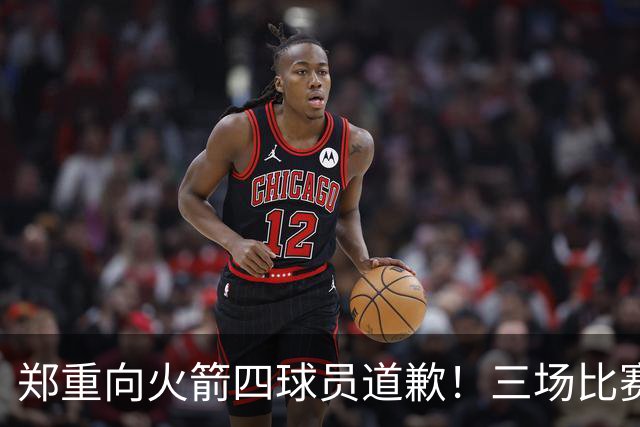 郑重向火箭四球员道歉！三场比赛打脸质疑者，，他们是连胜功臣