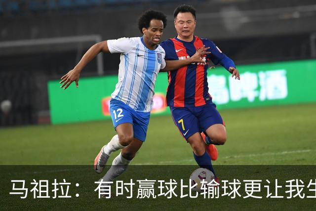 马祖拉：有时赢球比输球更让我生气 赢了不代表打得好