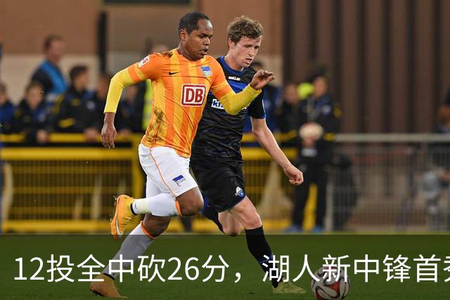 12投全中砍26分，湖人新中锋首秀只差张伯伦2球
